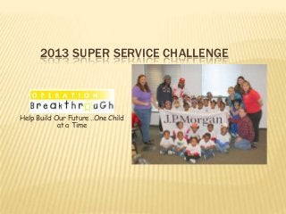 2013 SUPER SERVICE CHALLENGE

Help Build Our Future…One Child
at a Time

 