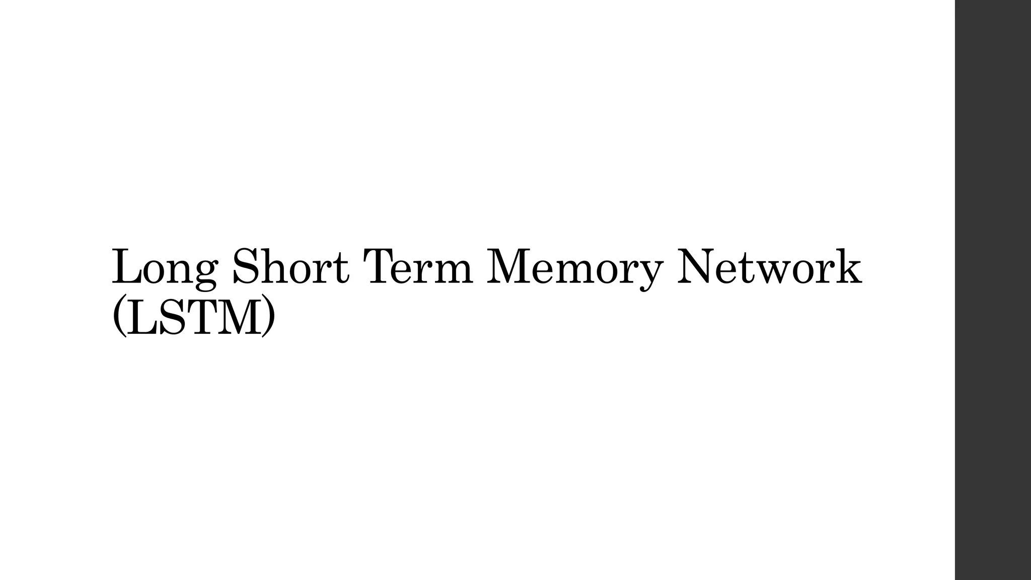 Long Short Term Memory Network
(LSTM)
 