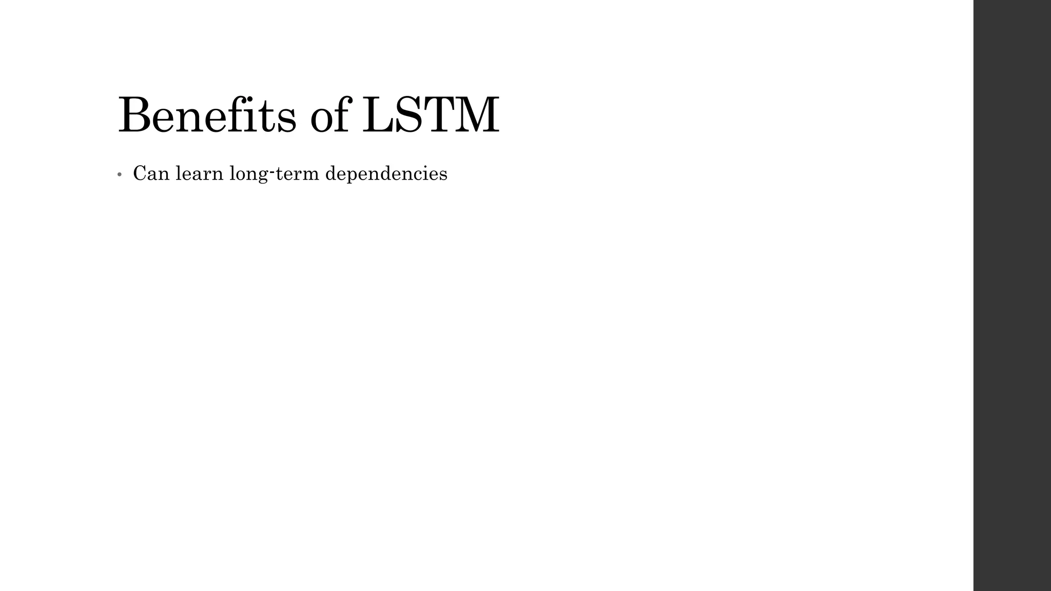 Benefits of LSTM
• Can learn long-term dependencies
 