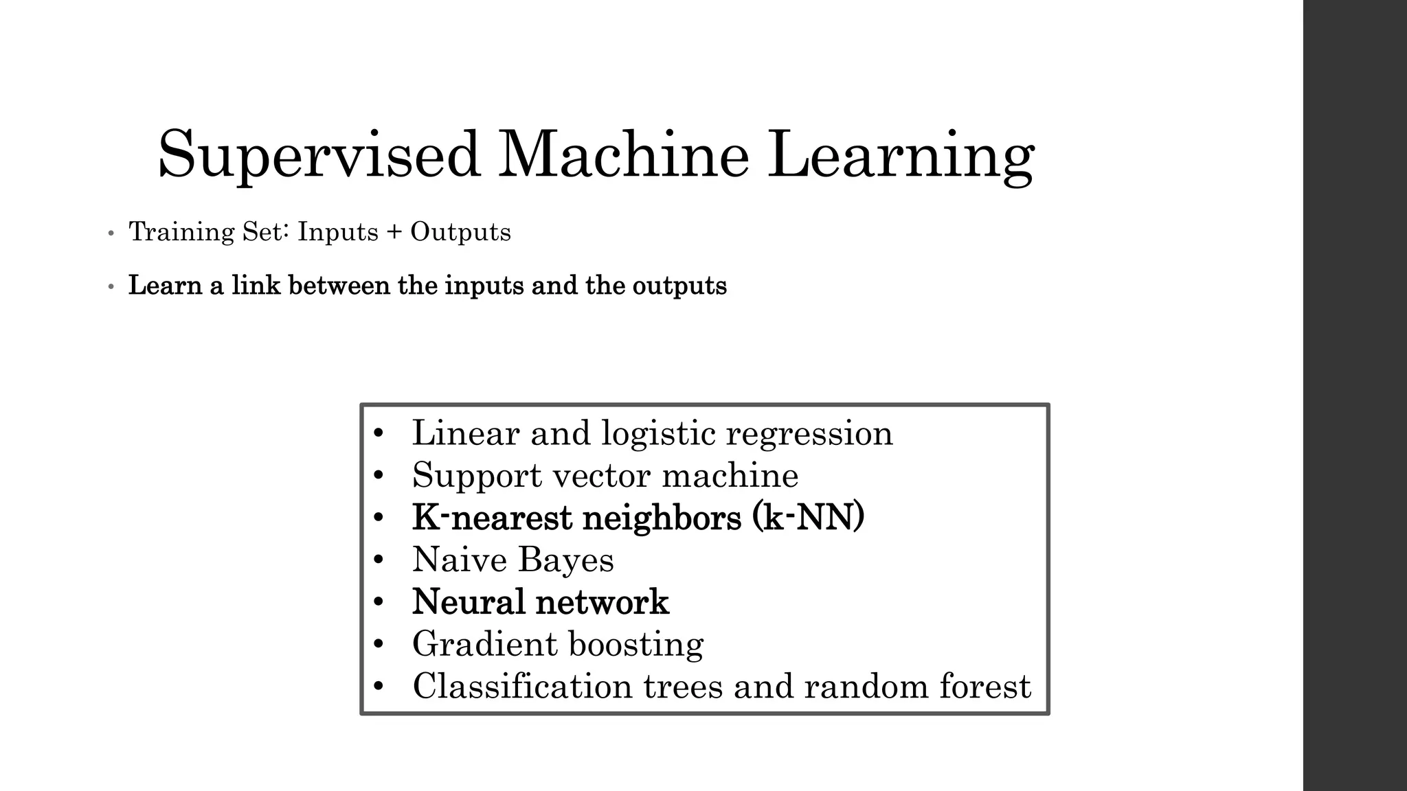Supervised Machine Learning
• Training Set: Inputs + Outputs
• Learn a link between the inputs and the outputs
• Linear and logistic regression
• Support vector machine
• K-nearest neighbors (k-NN)
• Naive Bayes
• Neural network
• Gradient boosting
• Classification trees and random forest
 