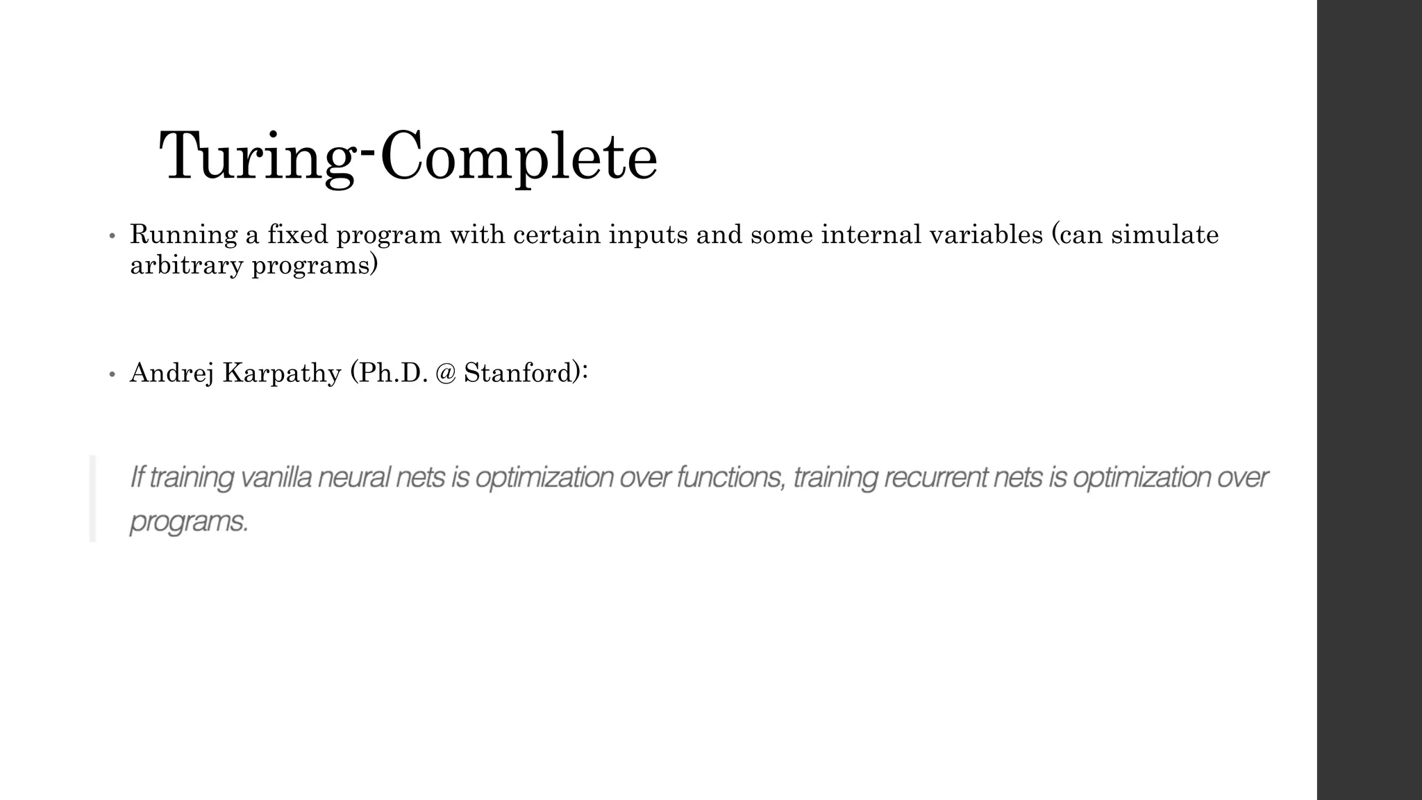 Turing-Complete
• Running a fixed program with certain inputs and some internal variables (can simulate
arbitrary programs)
• Andrej Karpathy (Ph.D. @ Stanford):
 