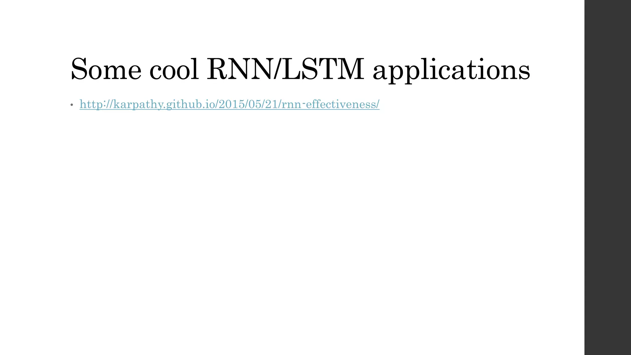 Some cool RNN/LSTM applications
• http://karpathy.github.io/2015/05/21/rnn-effectiveness/
 