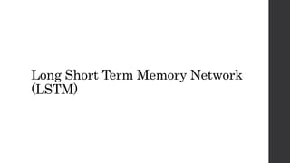 Long Short Term Memory Network
(LSTM)
 