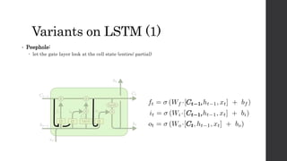 Variants on LSTM (1)
• Peephole:
 let the gate layer look at the cell state (entire/ partial)
 