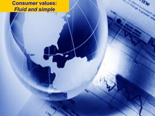 Consumer values: Fluid and simple