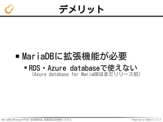 MariaDBとMroongaで作る 全言語対応 超高速全文検索システム Powered by Rabbit 2.2.2
デメリット
MariaDBに拡張機能が必要
RDS・Azure databaseで使えない
（Azure database for MariaDBはまだリリース前）
 