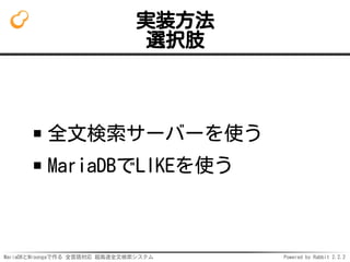 MariaDBとMroongaで作る 全言語対応 超高速全文検索システム Powered by Rabbit 2.2.2
実装方法
選択肢
全文検索サーバーを使う
MariaDBでLIKEを使う
 