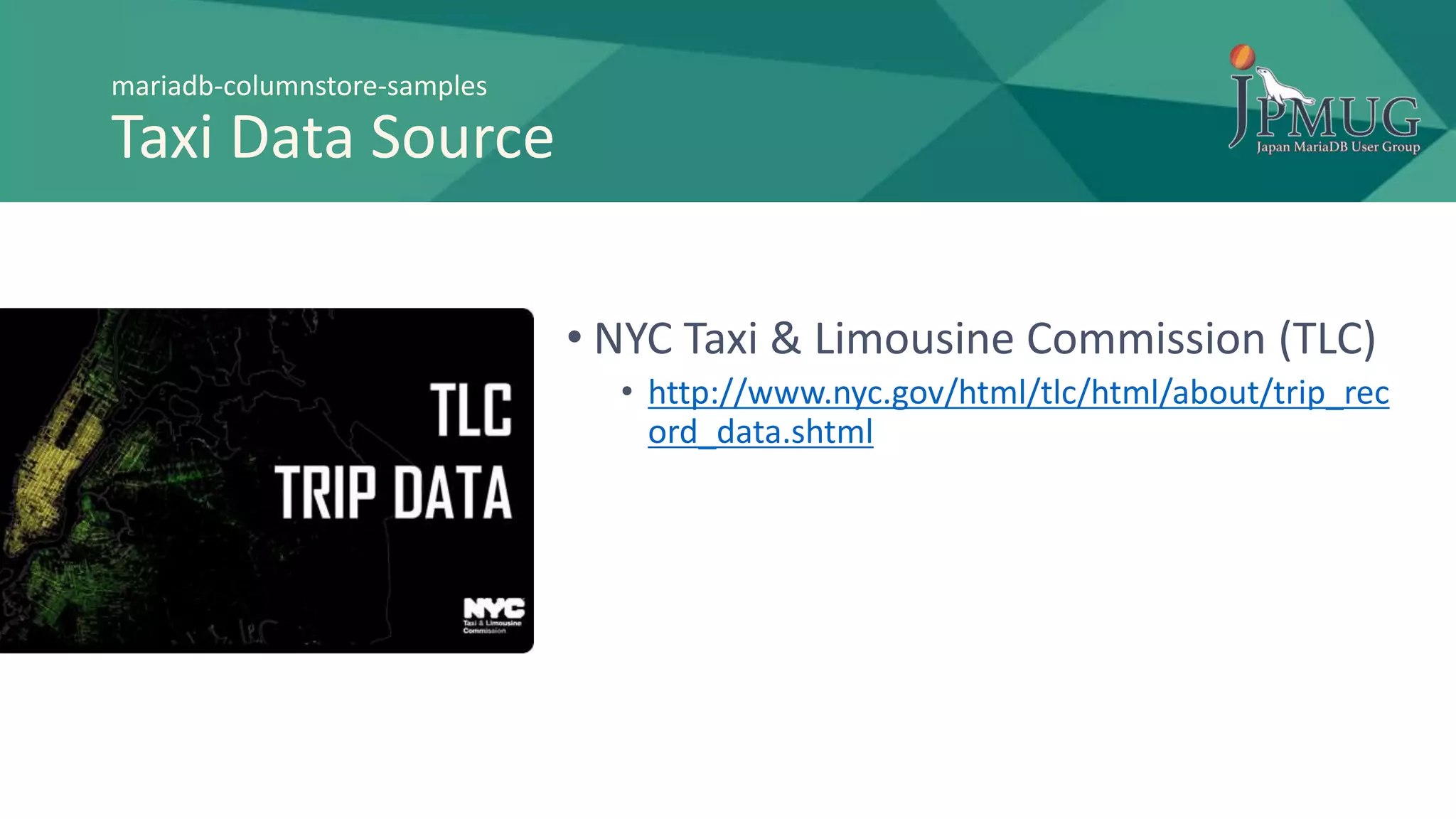mariadb-columnstore-samples
Taxi Data Source
• NYC Taxi & Limousine Commission (TLC)
• http://www.nyc.gov/html/tlc/html/about/trip_rec
ord_data.shtml
 