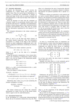 Person-to-person distribution (up to 10 persons) by the author only. Not permitted for publication for institutional repositories or on personal Web sites.
2.2 Volumetric deformation
In general, the deformation of a solid involves the
combination of a volume change and a change in the
sample’s form. Thus, for a given state of deformation, it is
necessary to determine the contributions of changes in
volume and shape. In this work, we assume a domain with
small deformations, so that only the shape of the sample will
be modiﬁed.
From the literature we know that the constraints on
volumetric models for an anisotropic linearly elastic solid
are that the solid must be:26)
rigidtropic (zero deformations),
isochoric (volume change equal to zero), and hydroisochoric
(isochoric with hydrostatic stress). Thus, here we assume
that the deformation experienced by the material is iso-
choric.
The volumetric deformation is the volume variation per
unit volume.27)
Á ¼
Vf À V0
V0
¼
ÁV
V0
; ð4Þ
where Vf and V0 are the ﬁnal and initial volumes of
the volume element respectively. Thus, the deformation
corresponds to a change in the shape of the continuum
between an initial conﬁguration (undeformed) and a sub-
sequent conﬁguration (deformed), considering two reference
systems.24)
As is known, the volume variation is given by
ÁV ¼ l0
1ðl0
2 Â l0
3Þ À l1ðl2 Â l3Þ; ð5Þ
where l1, l2, and l3 are the sides of a rectangular
parallelepiped.
Using the geometric interpretation of the normal defor-
mation, and considering an inﬁnitesimal volume element
with li  dxi, the new lengths of the inﬁnitesimal paralle-
lepiped can be written as
dx0
1 ¼ dx1ð1 þ xxÞ;
dx0
2 ¼ dx2ð1 þ yyÞ; ð6Þ
dx0
3 ¼ dx3ð1 þ zzÞ;
where xx, yy, and zz are the deformations in the x, y, and z
directions, respectively.
Thus, the change in volume becomes
dx0
1dx0
2dx0
3 À dx1dx2dx3
¼ dx1dx2dx3ð1 þ xxÞ Á ð1 þ yyÞ Á ð1 þ zzÞ À dx1dx2dx3:
For small deformations, their products are neglected28)
ð1 þ xxÞð1 þ yyÞð1 þ zzÞ ¼ 1 þ ðxx þ yy þ zzÞ: ð7Þ
Substituting these values in eq. (4) and considering the
isochoric assumption, we obtain
dx0
1dx0
2dx0
3 À dx1dx2dx3
dx1dx2dx3
¼ xx þ yy þ zz
¼ 0: ð8Þ
The volume variation per unit volume (the volumetric
deformation) at a point is the sum of the normal strains,
which is equal to zero for small deformations.
2.3 Generalized Hooke’s law
In the development of a macroscopic phenomenological
theory, the use of constitutive relations has a key role. They
allow us to characterize the state of macroscopic physical
systems experimentally. A constitutive relation is a relation-
ship between two physical quantities that is speciﬁc to a
material.
Constitutive relations are particular to each material and
are used to classify diﬀerent materials according to their
behavior. The mechanical constitutive equations that classify
engineering materials, such as mechanical behavior, relate
tension with a parameter of the body’s movement, usually
the deformation or deformation rate. There are many other
types of constitutive equations such as (i) those that relate
stress with deformation and temperature, (ii) those that relate
stress with electric or magnetic ﬁelds, (ii) Ohm’s law,
(iv) the law governing the friction force, and (v) the law
governing linear elasticity (Hooke’s law).
In the case of linear elasticity theory, the constitutive
relation given by the generalized Hooke’s law eq. (2), has a
key role because it semi-empirically determines the behavior
of a solid material under existing tension.24)
Equation (2) is
represented in a tensorial form by
ij ¼ Ãijklkl: ð9Þ
As stress is a second-order tensor, its components can
be represented by a matrix where the diagonal components
ii are called the normal stresses and the non-diagonal
components are called the shear stresses or tangential
stresses. The non-diagonal components ij act in the
direction of the jth coordinate axis and on the plane whose
outward normal is parallel to the ith coordinate axis.24)
Then,
ij ¼
xx yx zx
xy yy zy
xz yz zz
0
B
@
1
C
A: ð10Þ
As we have seen earlier, the stress tensor is symmetric,
which means that ij ¼ ji.
Similarly, the strain tensor kl is also symmetric and of
second order with a matrix representation given by28)
ij ¼
@u
@x
@u
@y
@u
@z
@v
@x
@v
@y
@v
@z
@w
@x
@w
@y
@w
@z
0
B
B
B
B
B
B
B
@
1
C
C
C
C
C
C
C
A
: ð11Þ
Furthermore, the elasticity tensor, Ãijkl, is a fourth-order
tensor and contains 34
¼ 81 elements. It is worth noting that
this tensor is a characteristic of each material, which implies
that it is invariant under coordinate transformations, such
as that given by eq. (12). Its form and components, Ãijkl,
are the same for diﬀerent observers and characterize the
material properties completely.29,30)
The orthogonal coordinate transformation is given by29)
x0
i ¼ aijxj; ð12Þ
where aij are the components of the orthogonal operator
A,29)
an element of Oð3Þ.
The set Oð3Þ of all orthogonal transformations, aij,30)
is
called the symmetry group of the material. In relation to this
set, the elastic properties are invariant and this symmetry
group provides the basis for the standard classiﬁcation of the
various types of anisotropy in elastic media.29)
Jpn. J. Appl. Phys. 49 (2010) 056601 E. M. Santos et al.
056601-3 # 2010 The Japan Society of Applied Physics
 