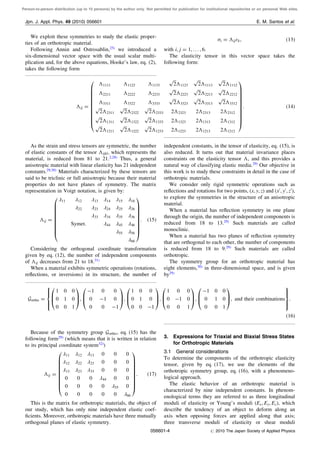 Person-to-person distribution (up to 10 persons) by the author only. Not permitted for publication for institutional repositories or on personal Web sites.
We exploit these symmetries to study the elastic proper-
ties of an orthotropic material.
Following Annin and Ostrosablin,25)
we introduced a
six-dimensional vector space with the usual scalar multi-
plication and, for the above equations, Hooke’s law, eq. (2),
takes the following form
i ¼ Ãijk; ð13Þ
with i; j ¼ 1; . . . ; 6.
The elasticity tensor in this vector space takes the
following form:
Ãij ¼
Ã1111 Ã1122 Ã1133
ﬃﬃﬃ
2
p
Ã1123
ﬃﬃﬃ
2
p
Ã1113
ﬃﬃﬃ
2
p
Ã1112
Ã2211 Ã2222 Ã2233
ﬃﬃﬃ
2
p
Ã2223
ﬃﬃﬃ
2
p
Ã2213
ﬃﬃﬃ
2
p
Ã2212
Ã3311 Ã3322 Ã3333
ﬃﬃﬃ
2
p
Ã3323
ﬃﬃﬃ
2
p
Ã3313
ﬃﬃﬃ
2
p
Ã3312
ﬃﬃﬃ
2
p
Ã2311
ﬃﬃﬃ
2
p
Ã2322
ﬃﬃﬃ
2
p
Ã2333 2Ã2323 2Ã2313 2Ã2312
ﬃﬃﬃ
2
p
Ã1311
ﬃﬃﬃ
2
p
Ã1322
ﬃﬃﬃ
2
p
Ã1333 2Ã1323 2Ã1313 2Ã1312
ﬃﬃﬃ
2
p
Ã1211
ﬃﬃﬃ
2
p
Ã1222
ﬃﬃﬃ
2
p
Ã1233 2Ã1223 2Ã1213 2Ã1212
0
B
B
B
B
B
B
B
B
B
B
@
1
C
C
C
C
C
C
C
C
C
C
A
: ð14Þ
As the strain and stress tensors are symmetric, the number
of elastic constants of the tensor Ãijkl, which represents the
material, is reduced from 81 to 21.2,28)
Thus, a general
anisotropic material with linear elasticity has 21 independent
constants.29,30)
Materials characterized by these tensors are
said to be triclinic or full anisotropic because their material
properties do not have planes of symmetry. The matrix
representation in Voigt notation, is given by:
Ãij ¼
11 12 13 14 15 16
22 23 24 25 26
33 34 35 36
Symet. 44 45 46
55 56
66
0
B
B
B
B
B
B
B
B
@
1
C
C
C
C
C
C
C
C
A
: ð15Þ
Considering the orthogonal coordinate transformation
given by eq. (12), the number of independent components
of Ãij decreases from 21 to 18.31)
When a material exhibits symmetric operations (rotations,
reﬂections, or inversions) in its structure, the number of
independent constants, in the tensor of elasticity, eq. (15), is
also reduced. It turns out that material invariance places
constraints on the elasticity tensor Ã, and this provides a
natural way of classifying elastic media.29)
Our objective in
this work is to study these constraints in detail in the case of
orthotropic materials.
We consider only rigid symmetric operations such as
reﬂections and rotations for two points, ðx; y; zÞ and ðx0
; y0
; z0
Þ,
to explore the symmetries in the structure of an anisotropic
material.
When a material has reﬂection symmetry in one plane
through the origin, the number of independent components is
reduced from 18 to 13.29)
Such materials are called
monoclinic.
When a material has two planes of reﬂection symmetry
that are orthogonal to each other, the number of components
is reduced from 18 to 9.29)
Such materials are called
orthotropic.
The symmetry group for an orthotropic material has
eight elements,30)
in three-dimensional space, and is given
by29)
Gortho ¼
8

:
1 0 0
0 1 0
0 0 1
0
B
@
1
C
A;
À1 0 0
0 À1 0
0 0 À1
0
B
@
1
C
A;
1 0 0
0 1 0
0 0 À1
0
B
@
1
C
A;
1 0 0
0 À1 0
0 0 1
0
B
@
1
C
A;
À1 0 0
0 1 0
0 0 1
0
B
@
1
C
A; and their combinations
9
=
;
:
ð16Þ
Because of the symmetry group Gortho, eq. (15) has the
following form29)
(which means that it is written in relation
to its principal coordinate system32)
)
Ãij ¼
11 12 13 0 0 0
12 22 23 0 0 0
13 23 33 0 0 0
0 0 0 44 0 0
0 0 0 0 55 0
0 0 0 0 0 66
0
B
B
B
B
B
B
B
B
@
1
C
C
C
C
C
C
C
C
A
: ð17Þ
This is the matrix for orthotropic materials, the object of
our study, which has only nine independent elastic coef-
ﬁcients. Moreover, orthotropic materials have three mutually
orthogonal planes of elastic symmetry.
3. Expressions for Triaxial and Biaxial Stress States
for Orthotropic Materials
3.1 General considerations
To determine the components of the orthotropic elasticity
tensor, given by eq. (17), we use the elements of the
orthotropic symmetry group, eq. (16), with a phenomeno-
logical approach.
The elastic behavior of an orthotropic material is
characterized by nine independent constants. In phenom-
enological terms they are referred to as three longitudinal
moduli of elasticity or Young’s moduli ðEx; Ey; EzÞ, which
describe the tendency of an object to deform along an
axis when opposing forces are applied along that axis;
three transverse moduli of elasticity or shear moduli
Jpn. J. Appl. Phys. 49 (2010) 056601 E. M. Santos et al.
056601-4 # 2010 The Japan Society of Applied Physics
 