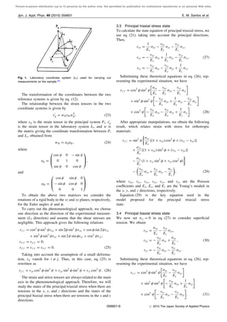 Person-to-person distribution (up to 10 persons) by the author only. Not permitted for publication for institutional repositories or on personal Web sites.
The transformation of the coordinates between the two
reference systems is given by eq. (12).
The relationship between the strain tensors in the two
coordinate systems is given by
0
ij ¼ wikklwT
jl; ð23Þ
where ij is the strain tensor in the principal system Pi, 0
ij
is the strain tensor in the laboratory system Li, and w is
the matrix giving the coordinate transformation between Pi
and Li, obtained from
wik ¼ aijajk; ð24Þ
where
aij ¼
cos 0 À sin
0 1 0
sin 0 cos
0
B
@
1
C
A;
and
ajk ¼
cos  sin  0
À sin  cos  0
0 0 1
0
B
@
1
C
A:
To obtain the above two matrices we consider the
rotations of a rigid body in the xz and xy planes, respectively,
for the Euler angles and .
To carry out the phenomenological approach, we choose
one direction as the direction of the experimental measure-
ment (L3 direction) and assume that the shear stresses are
negligible. This approach gives the following relations
z0z0 ¼ cos2
 sin2
xx þ sin 2 sin2
xy þ cos  sin 2 xz
þ sin2
 sin2
yy þ sin 2 sin yz þ cos2
zz;
x0x0 ¼ y0y0 ¼ 0;
y0z0 ¼ z0x0 ¼ x0y0 ¼ 0: ð25Þ
Taking into account the assumption of a small deforma-
tion, ij vanish for i 6¼ j. Thus, in this case, eq. (25) is
rewritten as
z0z0 ¼ xx cos2
 sin2
þ yy sin2
 sin2
þ zz cos2
: ð26Þ
The strain and stress tensors are always related to the main
axis in the phenomenological approach. Therefore, we will
study the states of the principal triaxial stress when there are
tensions in the x, y, and z directions and the states of the
principal biaxial stress when there are tensions in the x and y
directions.
3.3 Principal triaxial stress state
To calculate the state equation of principal triaxial stress, we
use eq. (21), taking into account the principal directions.
Then,
xx ¼
1
Ex
xx À
yx
Ey
yy À
zx
Ez
zz;
yy ¼ À
xy
Ex
xx þ
1
Ey
yy À
zy
Ez
zz; ð27Þ
zz ¼ À
xz
Ex
xx À
yz
Ey
yy þ
1
Ez
zz:
Substituting these theoretical equations in eq. (26), rep-
resenting the experimental situation, we have
z0z0 ¼ cos2
 sin2 xx
Ex
À
yx
Ey
yy À
zx
Ez
zz
 
þ sin2
 sin2

À
xy
Ex
xx þ
1
Ey
yy À
zy
Ez
zz

þ cos2
À
xz
Ex
xx À
yz
Ey
yy þ
1
Ez
zz
 
: ð28Þ
After appropriate manipulations, we obtain the following
result, which relates strain with stress for orthotropic
materials:
z0z0 ¼ sin2

xx
Ex
½ð1 þ xyÞ cos2
 þ ðxz À xyÞŠ
þ
yy
Ey
½ð1 þ yxÞ sin2
 þ ðyz À yxÞŠ
À
zz
Ez
ð1 þ zy sin2
 þ zx cos2
Þ

À
xz
Ex
xx þ
yz
Ey
yy À
zz
Ez
 
; ð29Þ
where xy, xz, yx, yz, zy, and zx are the Poisson
coeﬃcients and Ex, Ey, and Ez are the Young’s moduli in
the x, y, and z directions, respectively.
Equation (29) is the key equation used in the
model proposed for the principal triaxial stress
state.
3.4 Principal biaxial stress state
We now set zz ¼ 0 in eq. (27) to consider superﬁcial
tension. We obtain
xx ¼
xx
Ex
À
yx
Ey
yy;
yy ¼ À
xy
Ex
xx þ
yy
Ey
; ð30Þ
zz ¼ À
xz
Ex
xx À
yz
Ey
yy:
Substituting these theoretical equations in eq. (26), rep-
resenting the experimental situation, we have
z0z0 ¼ cos2
 sin2 xx
Ex
À
yx
Ey
yy
 
þ sin2
 sin2
À
xy
Ex
xx þ
1
Ey
yy
 
þ cos2
À
xz
Ex
xx À
yz
Ey
yy
 
: ð31Þ
Fig. 1. Laboratory coordinate system (Li ) used for carrying out
measurements on the sample.33)
Jpn. J. Appl. Phys. 49 (2010) 056601 E. M. Santos et al.
056601-6 # 2010 The Japan Society of Applied Physics
 