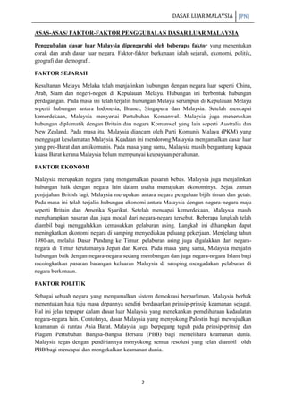 DASAR LUAR MALAYSIA JPNJ
2
ASAS-ASAS/ FAKTOR-FAKTOR PENGGUBALAN DASAR LUAR MALAYSIA
Penggubalan dasar luar Malaysia dipeng...