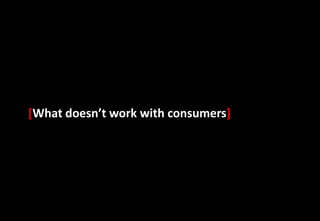 [What doesn’t work with consumers]
 