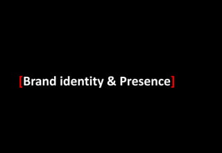 [Brand identity & Presence]
 