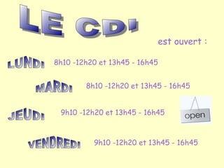 est ouvert :

8h10 -12h20 et 13h45 - 16h45


        8h10 -12h20 et 13h45 - 16h45


 9h10 -12h20 et 13h45 - 16h45



          9h10 -12h20 et 13h45 - 16h45
 