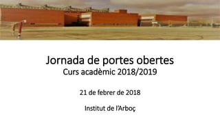 Jornada de portes obertes
Curs acadèmic 2018/2019
21 de febrer de 2018
Institut de l’Arboç
 