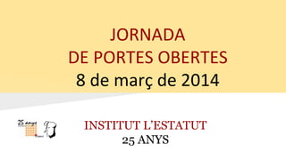 JORNADA
DE PORTES OBERTES
8 de març de 2014
INSTITUT L’ESTATUT
25 ANYS

 