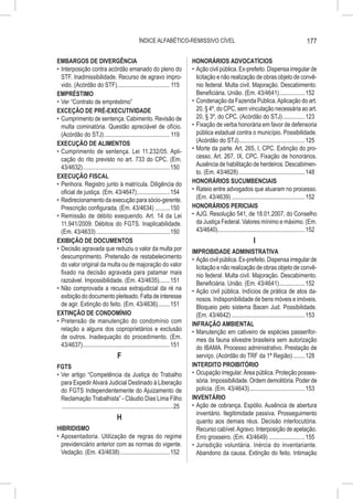ÍNDICE ALFABÉTICO-REMISSIVO CÍVEL                                                                 177

EMBARGOS DE DIVERGÊNCIA                                                            HONORÁRIOS ADVOCATÍCIOS
•	 Interposição contra acórdão emanado do pleno do                                 •	 Ação civil pública. Ex-prefeito. Dispensa irregular de
   STF. Inadmissibilidade. Recurso de agravo impro-                                   licitação e não realização de obras objeto de convê-
   vido. (Acórdão do STF).................................... 115                     nio federal. Multa civil. Majoração. Descabimento.
EMPRÉSTIMO                                                                            Beneficiária. União. (Em. 43/4641)..................152
•	 Ver “Contrato de empréstimo”                                                    •	 Condenação da Fazenda Pública. Aplicação do art.
EXCEÇÃO DE PRÉ-EXECUTIVIDADE                                                          20, § 4º, do CPC, sem vinculação necessária ao art.
•	 Cumprimento de sentença. Cabimento. Revisão de                                     20, § 3º, do CPC. (Acórdão do STJ)................123
   multa cominatória. Questão apreciável de ofício.                                •	 Fixação de verba honorária em favor de defensoria
   (Acórdão do STJ)............................................. 119                  pública estadual contra o município. Possibilidade.
EXECUÇÃO DE ALIMENTOS                                                                 (Acórdão do STJ).............................................125
•	 Cumprimento de sentença. Lei 11.232/05. Apli-                                   •	 Morte da parte. Art. 265, I, CPC. Extinção do pro-
   cação do rito previsto no art. 733 do CPC. (Em.                                    cesso. Art. 267, IX, CPC. Fixação de honorários.
   43/4632)...........................................................150             Ausência de habilitação de herdeiros. Descabimen-
                                                                                      to. (Em. 43/4628).............................................148
EXECUÇÃO FISCAL
•	 Penhora. Registro junto à matrícula. Diligência do                              HONORÁRIOS SUCUMBENCIAIS
   oficial de justiça. (Em. 43/4647).......................154                     •	 Rateio entre advogados que atuaram no processo.
•	 Redirecionamento da execução para sócio-gerente.                                   (Em. 43/4639)..................................................152
   Prescrição configurada. (Em. 43/4634)...........150                             HONORÁRIOS PERICIAIS
•	 Remissão de débito exequendo. Art. 14 da Lei                                    •	 AJG. Resolução 541, de 18.01.2007, do Conselho
   11.941/2009. Débitos do FGTS. Inaplicabilidade.                                    da Justiça Federal. Valores mínimo e máximo. (Em.
   (Em. 43/4633)..................................................150                 43/4640)...........................................................152
EXIBIÇÃO DE DOCUMENTOS                                                                                                I
•	 Decisão agravada que reduziu o valor da multa por                               IMPROBIDADE ADMINISTRATIVA
   descumprimento. Pretensão de restabelecimento                                   •	 Ação civil pública. Ex-prefeito. Dispensa irregular de
   do valor original da multa ou de majoração do valor                                licitação e não realização de obras objeto de convê-
   fixado na decisão agravada para patamar mais                                       nio federal. Multa civil. Majoração. Descabimento.
   razoável. Impossibilidade. (Em. 43/4635)........151                                Beneficiária. União. (Em. 43/4641)..................152
•	 Não comprovada a recusa extrajudicial da ré na                                  •	 Ação civil pública. Indícios de prática de atos da-
   exibição do documento pleiteado. Falta de interesse                                nosos. Indisponibilidade de bens móveis e imóveis.
   de agir. Extinção do feito. (Em. 43/4636).........151                              Bloqueio pelo sistema Bacen Jud. Possibilidade.
EXTINÇÃO DE CONDOMÍNIO                                                                (Em. 43/4642)..................................................153
•	 Pretensão de manutenção do condomínio com                                       INFRAÇÃO AMBIENTAL
   relação a alguns dos coproprietários e exclusão                                 •	 Manutenção em cativeiro de espécies passerifor-
   de outros. Inadequação do procedimento. (Em.                                       mes da fauna silvestre brasileira sem autorização
   43/4637)...........................................................151             do IBAMA. Processo administrativo. Prestação de
                                      F                                               serviço. (Acórdão do TRF da 1ª Região).........128
FGTS                                                                               INTERDITO PROIBITÓRIO
•	 Ver artigo “Competência da Justiça do Trabalho                                  •	 Ocupação irregular. Área pública. Proteção posses-
   para Expedir Alvará Judicial Destinado à Liberação                                 sória. Impossibilidade. Ordem demolitória. Poder de
   do FGTS Independentemente do Ajuizamento de                                        polícia. (Em. 43/4643)......................................153
   Reclamação Trabalhista” - Cláudio Dias Lima Filho                               INVENTÁRIO
   ...........................................................................25   •	 Ação de cobrança. Espólio. Ausência de abertura
                                                                                      inventário. Ilegitimidade passiva. Prosseguimento
                                      H                                               quanto aos demais réus. Decisão interlocutória.
HIBRIDISMO                                                                            Recurso cabível. Agravo. Interposição de apelação.
•	 Aposentadoria. Utilização de regras do regime                                      Erro grosseiro. (Em. 43/4649).........................155
   previdenciário anterior com as normas do vigente.                               •	 Jurisdição voluntária. Inércia do inventariante.
   Vedação. (Em. 43/4638)..................................152                        Abandono da causa. Extinção do feito. Intimação
 