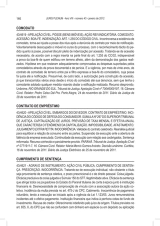 146                     JURIS PLENUM - Ano VIII - número 43 - janeiro de 2012


COMODATO
43/4619 - APELAÇÃO CÍVEL. POSSE (BENS IMÓVEIS). AÇÃO REIVINDICATÓRIA. COMODATO.
ACESSÃO. BOA-FÉ. INDENIZAÇÃO. ART. 1.255 DO CÓDIGO CIVIL. Incontroversa a existência de
comodato, torna-se injusta a posse dos réus após a denúncia do contrato por meio de notificação.
Voluntariamente desocupado o imóvel no curso do processo, com o reconhecimento tácito do pe-
dido quanto à posse, possível discutir pleito de indenização por acessão. Tratando-se de acessão
necessária, de acordo com a regra inserta na parte final do art. 1.255 do CC/02, indispensável
a prova da boa-fé de quem edificou em terreno alheio, além da demonstração dos gastos reali-
zados. Hipótese em que restaram adequadamente comprovadas as despesas suportadas pelos
comodatários através da prova documental e de perícia. E a vigência, por mais de vinte anos, de
contrato de comodato de terreno entre pai e filho expressa a boa-fé do comodatário, cuja posse
foi justa até a notificação. Presumível, de outro lado, a autorização para construção da acessão,
já que transcorridos vários anos desde o início do comodato até sua denúncia, sem que tenha o
comodante adotado qualquer medida visando obstar a edificação realizada. Recurso desprovido.
Unânime. RIO GRANDE DO SUL. Tribunal de Justiça. Apelação Cível nº 70046009197. 18. Câmara
Cível. Relator: Pedro Celso Dal Pra. Porto Alegre, 24 de novembro de 2011. Diário da Justiça de
28 de novembro de 2011.

CONTRATO DE EMPRÉSTIMO
43/4620 - APELAÇÃO CÍVEL. EMBARGOS DO DEVEDOR. CONTRATO DE EMPRÉSTIMO. INCI-
DÊNCIA DO CÓDIGO DE DEFESA DO CONSUMIDOR. SÚMULA Nº 297 DO SUPERIOR TRIBUNAL
DE JUSTIÇA. CAPITALIZAÇÃO DE JUROS. PREVISÃO DE TAXA MENSAL E EFETIVA ANUAL
QUE CARACTERIZA O FENÔMENO DA CAPITALIZAÇÃO. IMPOSSIBILIDADE. AFASTAMENTO.
JULGAMENTO EXTRA PETITA. INOCORRÊNCIA. Validade do contrato celebrado. Reanálise judicial
para equilibrar a relação de consumo entre as partes. Suspensão da execução ante a abertura de
falência da empresa executada. Continuidade da execução com relação aos coobrigados. Sentença
reformada. Recurso conhecido e parcialmente provido. PARANÁ. Tribunal de Justiça. Apelação Cível
nº 0771911-7. 16. Câmara Cível. Relator: Maria Mercis Gomes Aniceto. Decisão unânime. Curitiba,
16 de novembro de 2011. Diário da Justiça Eletrônico de 25 de novembro de 2011.

CUMPRIMENTO DE SENTENÇA
43/4621 - AGRAVO DE INSTRUMENTO. AÇÃO CIVIL PÚBLICA. CUMPRIMENTO DE SENTEN-
ÇA. PRESCRIÇÃO. INOCORRÊNCIA. Tratando-se de execução individual, não obstante o título
seja proveniente de sentença coletiva, o prazo prescricional é o de direito pessoal. Coisa julgada.
Eficácia preclusiva da coisa julgada e Súmula 150 do STF. Ilegitimidade ativa. Eficácia da sentença
que atinge todos os poupadores do Estado do Paraná titulares de conta à época junto à instituição
financeira ré. Desnecessidade de comprovação de vínculo com a associação autora da ação co-
letiva. Incidência da multa prevista no art. 475-J do CPC. Cabimento. Inocorrência de pagamento
voluntário, tendo a execução se iniciado após a vigência da Lei 1.123/05. Juros remuneratórios
incidentes até o efetivo pagamento. Instituição financeira que indica à penhora cotas de fundo de
investimento. Recusa do credor. Oferecimento indeferido pelo juízo de origem. Títulos previstos no
art. 655, X, do CPC que não se confundem com dinheiro em espécie ou em depósito ou aplicação
 