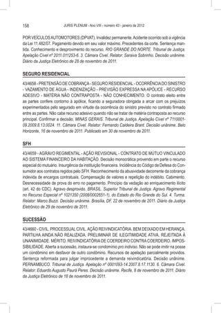 158                     JURIS PLENUM - Ano VIII - número 43 - janeiro de 2012


POR VEÍCULOS AUTOMOTORES (DPVAT). Invalidez permanente. Acidente ocorrido sob a vigência
da Lei 11.482/07. Pagamento devido em seu valor máximo. Precedentes da corte. Sentença man-
tida. Conhecimento e desprovimento do recurso. RIO GRANDE DO NORTE. Tribunal de Justiça.
Apelação Cível nº 2011.011253-6. 3. Câmara Cível. Relator: Saraiva Sobrinho. Decisão unânime.
Diário da Justiça Eletrônico de 28 de novembro de 2011.

SEGURO RESIDENCIAL
43/4658 - PRETENSÃO DE COBRANÇA - SEGURO RESIDENCIAL - OCORRÊNCIA DO SINISTRO
- VAZAMENTO DE ÁGUA - INDENIZAÇÃO - PREVISÃO EXPRESSA NA APÓLICE - RECURSO
ADESIVO - MATÉRIA NÃO CONTRAPOSTA - NÃO CONHECIMENTO. O contrato eleito entre
as partes confere contorno à apólice, ficando a seguradora obrigada a arcar com os prejuízos
experimentados pelo segurado em virtude da ocorrência do sinistro previsto no contrato firmado
entre as partes. Não cabe recurso adesivo quando não se tratar de matéria contraposta ao recurso
principal. Confirmar a decisão. MINAS GERAIS. Tribunal de Justiça. Apelação Cível nº 7110001-
09.2009.8.13.0024. 11. Câmara Cível. Relator: Fernando Caldeira Brant. Decisão unânime. Belo
Horizonte, 16 de novembro de 2011. Publicado em 30 de novembro de 2011.

SFH
43/4659 - AGRAVO REGIMENTAL - AÇÃO REVISIONAL - CONTRATO DE MÚTUO VINCULADO
AO SISTEMA FINANCEIRO DA HABITAÇÃO. Decisão monocrática provendo em parte o recurso
especial do mutuário. Insurgência da instituição financeira. Incidência do Código de Defesa do Con-
sumidor aos contratos regidos pelo SFH. Reconhecimento da abusividade decorrente da cobrança
indevida de encargos contratuais. Compensação de valores e repetição do indébito. Cabimento.
Desnecessidade de prova do erro no pagamento. Princípio da vedação ao enriquecimento ilícito
(art. 42 do CDC). Agravo desprovido. BRASIL. Superior Tribunal de Justiça. Agravo Regimental
no Recurso Especial nº 1021350 (2008/0002651-1), do Estado do Rio Grande do Sul. 4. Turma.
Relator: Marco Buzzi. Decisão unânime. Brasília, DF, 22 de novembro de 2011. Diário da Justiça
Eletrônico de 29 de novembro de 2011.

SUCESSÃO
43/4660 - CIVIL. PROCESSUAL CIVIL. AÇÃO REIVINDICATÓRIA. BEM DEIXADO EM HERANÇA.
PARTILHA AINDA NÃO REALIZADA. PRELIMINAR DE ILEGITIMIDADE ATIVA. REJEITADA À
UNANIMIDADE. MÉRITO. REIVINDICATÓRIA DE COERDEIRO CONTRA COERDEIRO. IMPOS-
SIBILIDADE. Aberta a sucessão, instaura-se condomínio pro indiviso. Não se pode imitir na posse
um condômino em desfavor de outro condômino. Recursos de apelação parcialmente providos.
Sentença reformada para julgar improcedente a demanda reivindicatória. Decisão unânime.
PERNAMBUCO. Tribunal de Justiça. Apelação nº 0001093-14.2007.8.17.1130. 6. Câmara Cível.
Relator: Eduardo Augusto Paurá Peres. Decisão unânime. Recife, 8 de novembro de 2011. Diário
da Justiça Eletrônico de 18 de novembro de 2011.
 