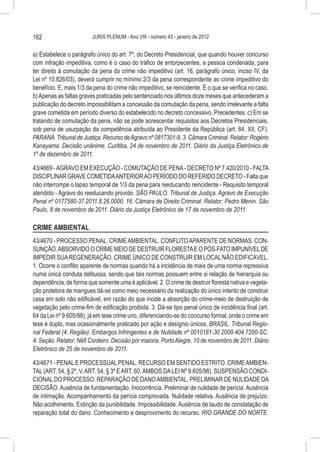 162                      JURIS PLENUM - Ano VIII - número 43 - janeiro de 2012


a) Estabelece o parágrafo único do art. 7º, do Decreto Presidencial, que quando houver concurso
com infração impeditiva, como é o caso do tráfico de entorpecentes, a pessoa condenada, para
ter direito à comutação da pena do crime não impeditivo (art. 16, parágrafo único, inciso IV, da
Lei nº 10.826/03), deverá cumprir no mínimo 2/3 da pena correspondente ao crime impeditivo do
benefício. E, mais 1/3 da pena do crime não impeditivo, se reincidente. É o que se verifica no caso.
b) Apenas as faltas graves praticadas pelo sentenciado nos últimos doze meses que antecederam a
publicação do decreto impossibilitam a concessão da comutação da pena, sendo irrelevante a falta
grave cometida em período diverso do estabelecido no decreto concessivo. Precedentes. c) Em se
tratando de comutação da pena, não se pode acrescentar requisitos aos Decretos Presidenciais,
sob pena de usurpação da competência atribuída ao Presidente da República (art. 84, XII, CF).
PARANÁ. Tribunal de Justiça. Recurso de Agravo nº 0817301-9. 3. Câmara Criminal. Relator: Rogério
Kanayama. Decisão unânime. Curitiba, 24 de novembro de 2011. Diário da Justiça Eletrônico de
1º de dezembro de 2011.

43/4669 - AGRAVO EM EXECUÇÃO - COMUTAÇÃO DE PENA - DECRETO Nº 7.420/2010 - FALTA
DISCIPLINAR GRAVE COMETIDA ANTERIOR AO PERÍODO DO REFERIDO DECRETO - Falta que
não interrompe o lapso temporal de 1/3 da pena para reeducando reincidente - Requisito temporal
atendido - Agravo do reeducando provido. SÃO PAULO. Tribunal de Justiça. Agravo de Execução
Penal nº 0177580-37.2011.8.26.0000. 16. Câmara de Direito Criminal. Relator: Pedro Menin. São
Paulo, 8 de novembro de 2011. Diário da Justiça Eletrônico de 17 de novembro de 2011.

CRIME AMBIENTAL
43/4670 - PROCESSO PENAL. CRIME AMBIENTAL. CONFLITO APARENTE DE NORMAS. CON-
SUNÇÃO. ABSORVIDO O CRIME MEIO DE DESTRUIR FLORESTA E O PÓS-FATO IMPUNÍVEL DE
IMPEDIR SUA REGENERAÇÃO. CRIME ÚNICO DE CONSTRUIR EM LOCAL NÃO EDIFICÁVEL.
1. Ocorre o conflito aparente de normas quando há a incidência de mais de uma norma repressiva
numa única conduta delituosa, sendo que tais normas possuem entre si relação de hierarquia ou
dependência, de forma que somente uma é aplicável. 2. O crime de destruir floresta nativa e vegeta-
ção protetora de mangues dá-se como meio necessário da realização do único intento de construir
casa em solo não edificável, em razão do que incide a absorção do crime-meio de destruição de
vegetação pelo crime-fim de edificação proibida. 3. Dá-se tipo penal único de incidência final (art.
64 da Lei nº 9.605/98), já em tese crime uno, diferenciando-se do concurso formal, onde o crime em
tese é duplo, mas ocasionalmente praticado por ação e desígnio únicos. BRASIL. Tribunal Regio-
nal Federal (4. Região). Embargos Infringentes e de Nulidade nº 0010181-30.2009.404.7200-SC.
4. Seção. Relator: Néfi Cordeiro. Decisão por maioria. Porto Alegre, 10 de novembro de 2011. Diário
Eletrônico de 25 de novembro de 2011.

43/4671 - PENAL E PROCESSUAL PENAL. RECURSO EM SENTIDO ESTRITO. CRIME AMBIEN-
TAL (ART. 54, § 2º, V, ART. 54, § 3º E ART. 60, AMBOS DA LEI Nº 9.605/98). SUSPENSÃO CONDI-
CIONAL DO PROCESSO. REPARAÇÃO DE DANO AMBIENTAL. PRELIMINAR DE NULIDADE DA
DECISÃO. Ausência de fundamentação. Inocorrência. Preliminar de nulidade de perícia. Ausência
de intimação. Acompanhamento da perícia comprovada. Nulidade relativa. Ausência de prejuízo.
Não acolhimento. Extinção da punibilidade. Impossibilidade. Ausência de laudo de constatação de
reparação total do dano. Conhecimento e desprovimento do recurso. RIO GRANDE DO NORTE.
 