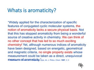 http://magsci.eu/52gamespt
Whats is aromaticity?
“Widely applied for the characterization of specific
features of conjugat...