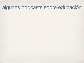 algunos podcasts sobre educación
 