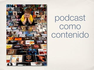 podcast
  como
contenido
 