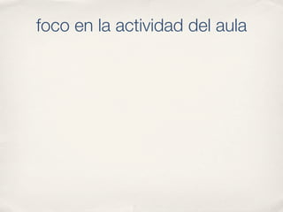 foco en la actividad del aula
 