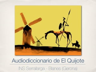 Audiodiccionario de El Quijote
  INS Serrallarga - Blanes (Gerona)
 