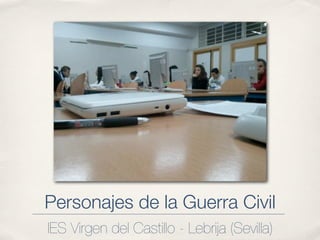 Personajes de la Guerra Civil
IES Virgen del Castillo - Lebrija (Sevilla)
 