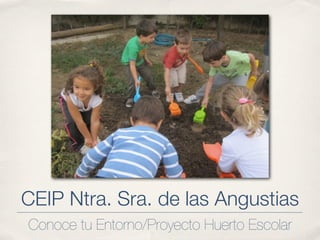 CEIP Ntra. Sra. de las Angustias
Conoce tu Entorno/Proyecto Huerto Escolar
 
