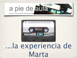 ...la experiencia de
        Marta
 