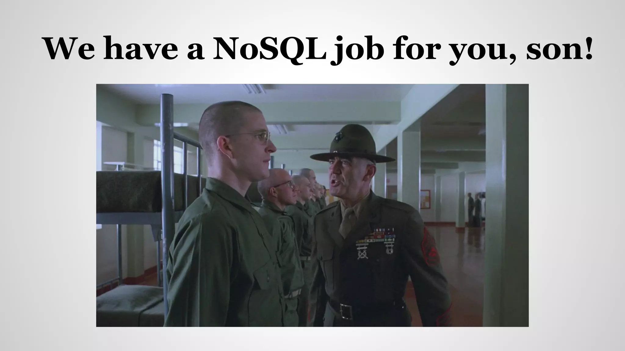 We have a NoSQL job for you, son!
 
