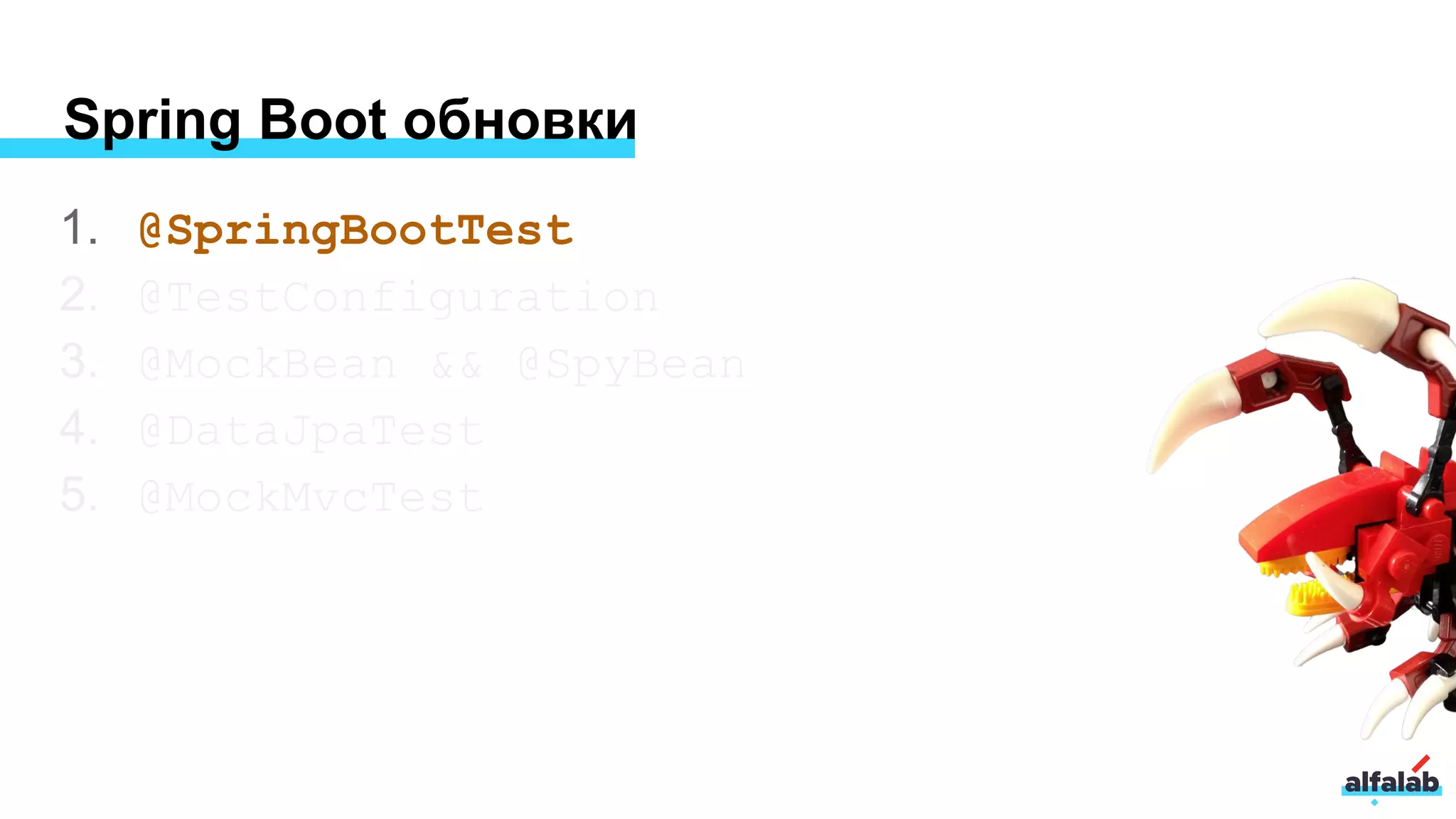 Spring Boot обновки
1. @SpringBootTest
2. @TestConfiguration
3. @MockBean && @SpyBean
4. @DataJpaTest
5. @MockMvcTest
 