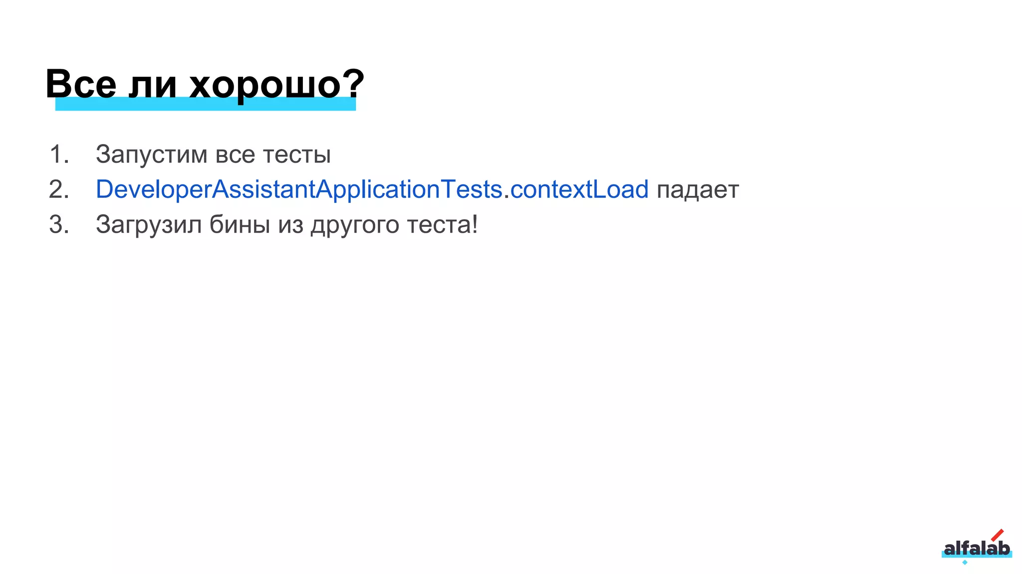 1. Запустим все тесты
2. DeveloperAssistantApplicationTests.contextLoad падает
3. Загрузил бины из другого теста!
Все ли хорошо?
 