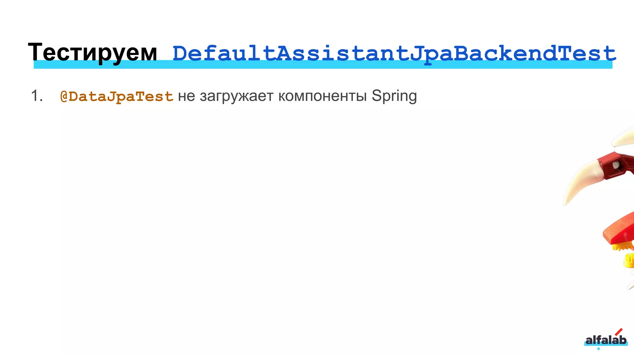 Тестируем DefaultAssistantJpaBackendTest
1. @DataJpaTest не загружает компоненты Spring
 