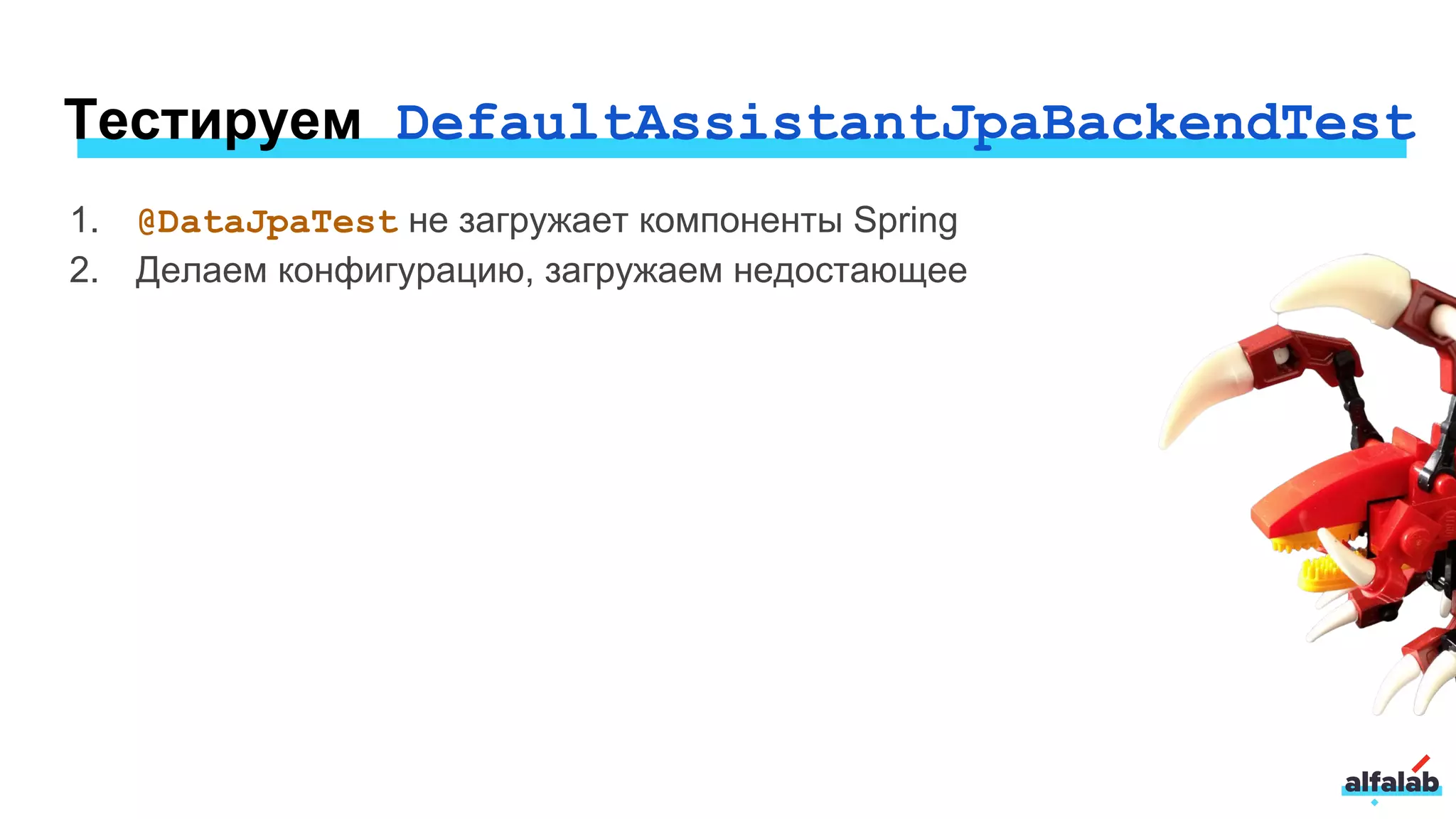 Тестируем DefaultAssistantJpaBackendTest
1. @DataJpaTest не загружает компоненты Spring
2. Делаем конфигурацию, загружаем недостающее
 