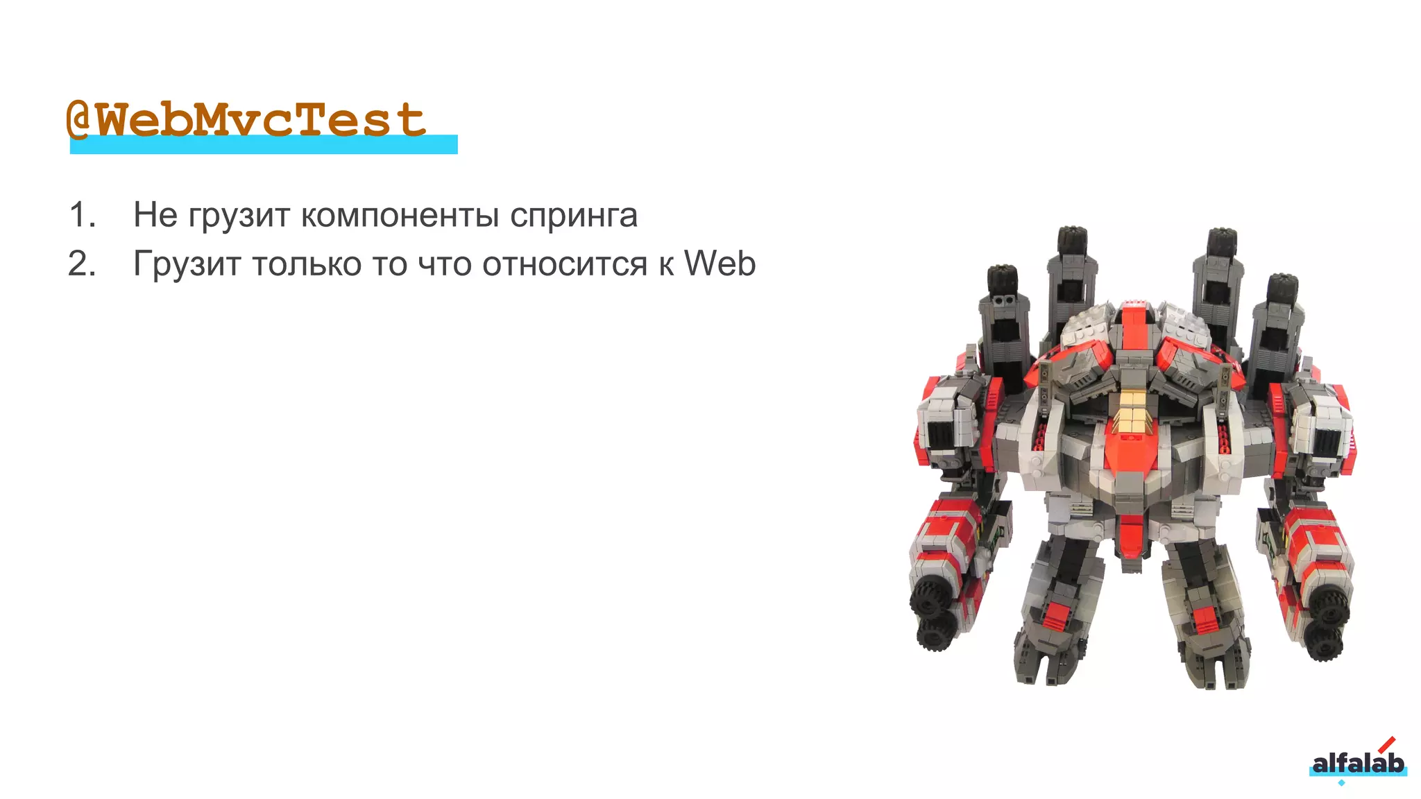@WebMvcTest
1. Не грузит компоненты спринга
2. Грузит только то что относится к Web
 