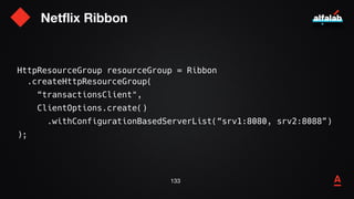 Netflix Ribbon
134
HttpRequestTemplate requestTemplate = resourceGroup
.newTemplateBuilder("requestTemplate")
.withMethod(...