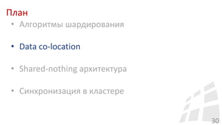 План
30
• Алгоритмы шардирования
• Data co-location
• Shared-nothing архитектура
• Синхронизация в кластере
 
