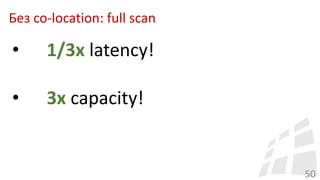 Без co-location: full scan
50
• 1/3x latency!
• 3x capacity!
 