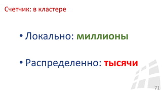 Счетчик: в кластере
71
• Локально: миллионы
• Распределенно: тысячи
 
