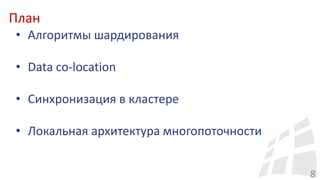 План
8
• Алгоритмы шардирования
• Data co-location
• Синхронизация в кластере
• Локальная архитектура многопоточности
 