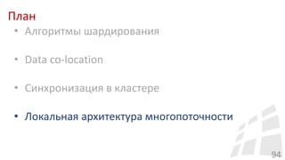 План
94
• Алгоритмы шардирования
• Data co-location
• Синхронизация в кластере
• Локальная архитектура многопоточности
 