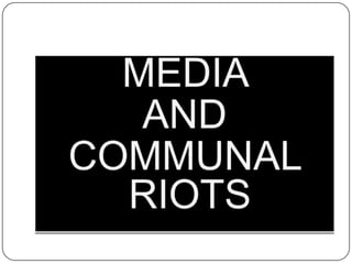 MEDIA  AND  COMMUNAL RIOTS  