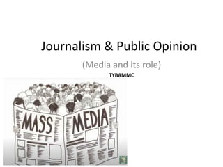 Journalism & Public Opinion
(Media and its role)
TYBAMMC
 