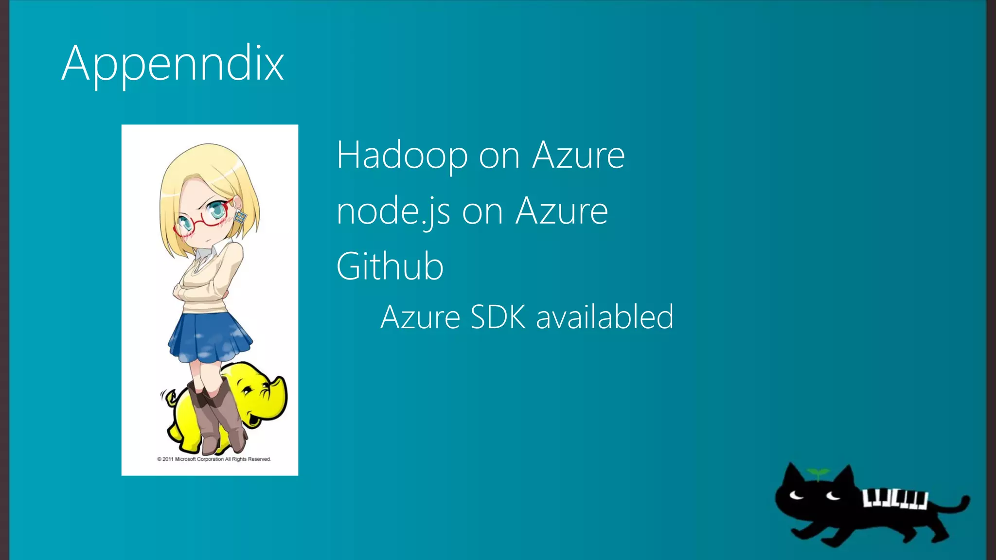 Appenndix
            Hadoop on Azure
            node.js on Azure
            Github
              Azure SDK availabled
 