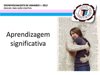Aprendizagem
 significativa
 