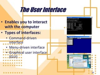 36
The User Interface
• Enables you to interact
with the computer
• Types of interfaces:
• Command-driven
interface
• Menu-driven interface
• Graphical user interface
(GUI)
Command-driven
 